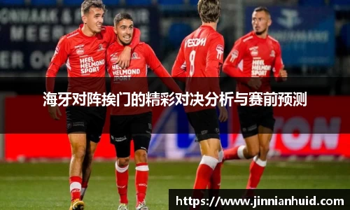 海牙对阵挨门的精彩对决分析与赛前预测